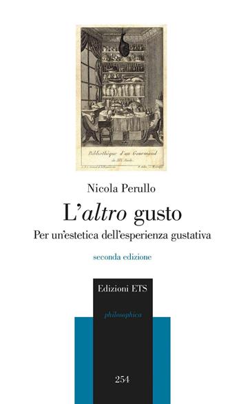L'altro gusto. Per un'estetica dell'esperienza gustativa - Nicola Perullo - Libro Edizioni ETS 2021, Philosophica | Libraccio.it