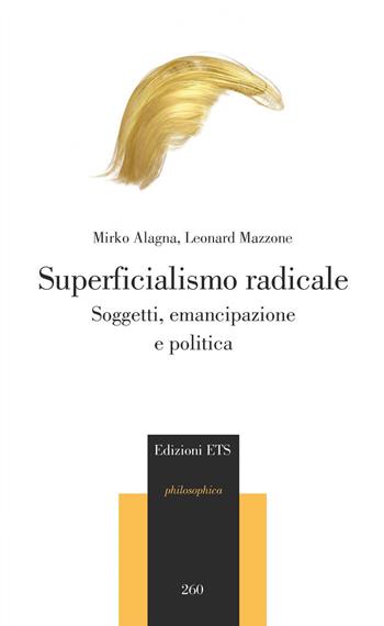 Superficialismo radicale. Soggetti, emancipazione e politica - Mirko Alagna, Leonard Mazzone - Libro Edizioni ETS 2021, Philosophica | Libraccio.it