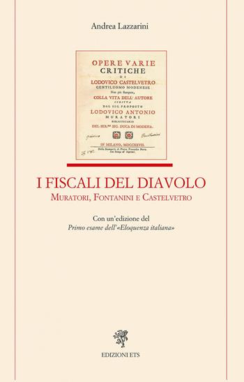 I fiscali del diavolo. Muratori, Fontanini e Castelvetro. Con un’edizione del Primo esame dell’«Eloquenza italiana» - Andrea Lazzarini - Libro Edizioni ETS 2021, Letteratura italiana | Libraccio.it