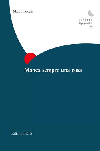 Manca sempre una cosa - Marco Focchi - Libro Edizioni ETS 2021, Libertà di psicanalisi | Libraccio.it