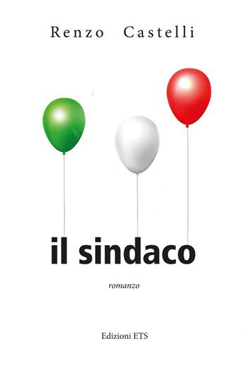 Il sindaco - Renzo Castelli - Libro Edizioni ETS 2021 | Libraccio.it
