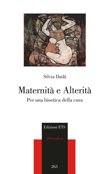 Maternità e alterità. Per una bioetica della cura - Silvia Dadà - Libro Edizioni ETS 2021, Philosophica | Libraccio.it