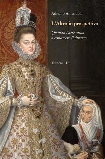 L'altro in prospettiva. Quando l'arte aiuta a conoscere il diverso - Adriano Amendola - Libro Edizioni ETS 2021 | Libraccio.it