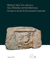 Aspetti dell'età arcaica nell'Etruria settentrionale. Convegno in ricordo di Giovannangelo Camporeale