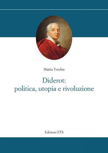 Diderot: politica, utopia e rivoluzione - Mattia Torchia - Libro Edizioni ETS 2022, Storia e politica | Libraccio.it
