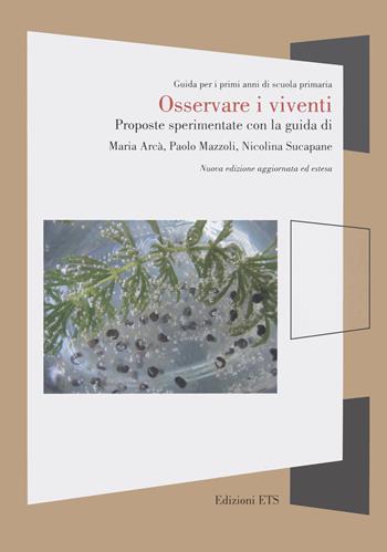 Osservare i viventi. Proposte sperimentate con la guida di Maria Arcà, Paolo Mazzoli, Nicolina Supacane - Maria Arcà, Paolo Mazzoli, Nicolina Sucapane - Libro Edizioni ETS 2022, Finestre. I libri di Naturalmente scienza | Libraccio.it
