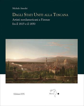 Dagli Stati Uniti alla Toscana. Artisti nordamericani a Firenze fra il 1815 e il 1850 - Michele Amedei - Libro Edizioni ETS 2021, Mousai. Laboratorio di archeologia e storia delle arti | Libraccio.it