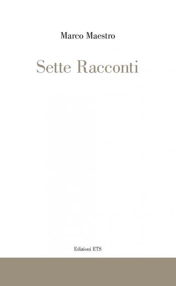 Sette racconti - Marco Maestro - Libro Edizioni ETS 2021 | Libraccio.it