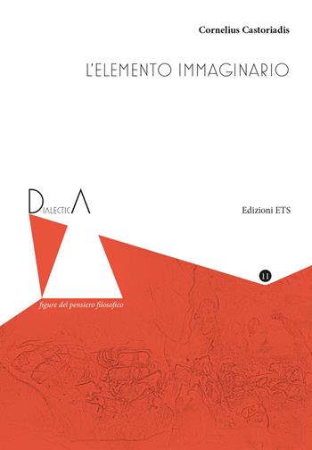 L'elemento immaginario - Cornelius Castoriadis - Libro Edizioni ETS 2022, Dialectica. Figure del pensiero filosofico | Libraccio.it