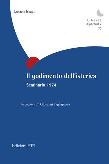 Il godimento dell'isterica. Seminario 1974 - Lucien Israël - Libro Edizioni ETS 2022, Libertà di psicanalisi | Libraccio.it