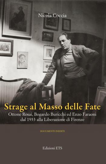 Strage al masso delle fate. Ottone Rosai, Bogardo Buricchi ed Enzo Faraoni dal 1933 alla Liberazione di Firenze - Nicola Coccia - Libro Edizioni ETS 2021 | Libraccio.it