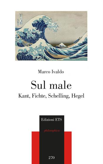 Sul male. Kant, Fichte, Schelling, Hegel - Marco Ivaldo - Libro Edizioni ETS 2021, Philosophica | Libraccio.it