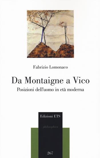 Da Montaigne a Vico. Posizioni dell'uomo in età moderna - Fabrizio Lomonaco - Libro Edizioni ETS 2021, Philosophica | Libraccio.it