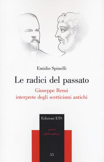 Le radici del passato. Giuseppe Rensi interprete degli scetticismi antichi - Emidio Spinelli - Libro Edizioni ETS 2021, Parva Philosophica | Libraccio.it