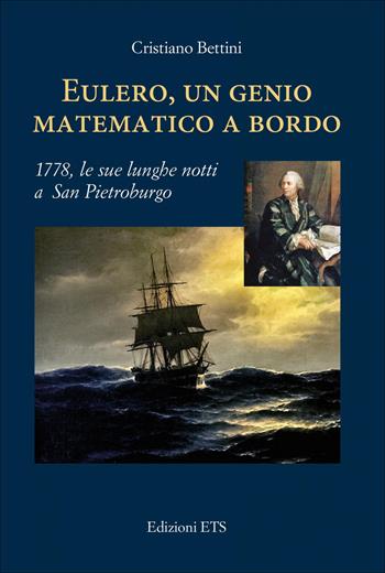 Eulero, un genio matematico a bordo. 1778, le sue lunghe notti a San Pietroburgo - Cristiano Bettini - Libro Edizioni ETS 2021 | Libraccio.it