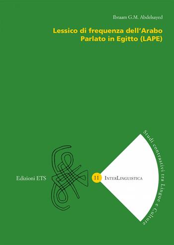 Lessico di frequenza dell'arabo parlato in Egitto (LAPE) - G. M. Abdelsayed Ibraam - Libro Edizioni ETS 2021, InterLinguistica | Libraccio.it