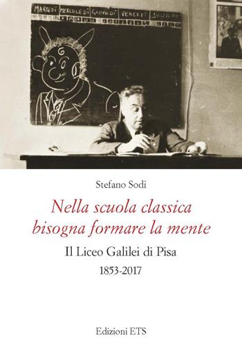 Nella scuola classica bisogna formare la mente. Il Liceo Galilei di Pisa (1853-2017) - Stefano Sodi - Libro Edizioni ETS 2021 | Libraccio.it