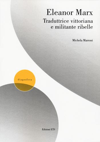 Eleanor Marx traduttrice vittoriana e militante ribelle - Michela Marroni - Libro Edizioni ETS 2021, Diagosfera | Libraccio.it