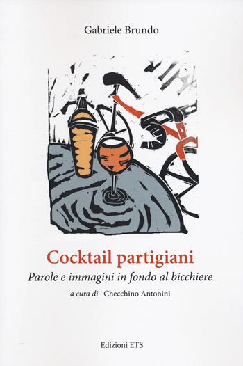 Cocktail partigiani. Parole e immagini in fondo al bicchiere - Gabriele Brundo - Libro Edizioni ETS 2022 | Libraccio.it