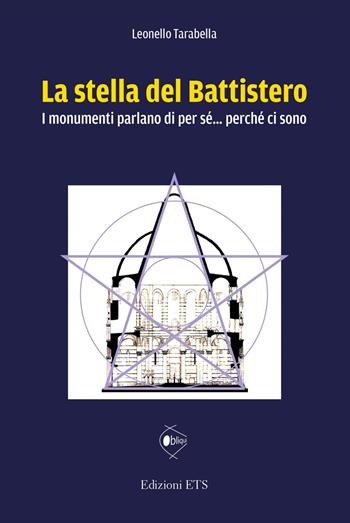 La stella del battistero. I monumenti parlano di per sé... perché ci sono - Leonello Tarabella - Libro Edizioni ETS 2022, Obliqui | Libraccio.it