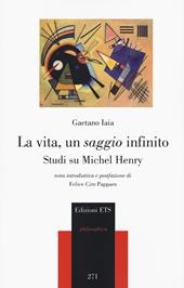 La vita, un saggio infinito. Studi su Michel Henry