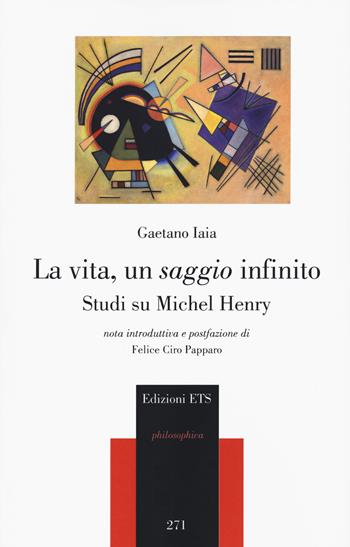 La vita, un saggio infinito. Studi su Michel Henry - Gaetano Iaia - Libro Edizioni ETS 2021, Philosophica | Libraccio.it