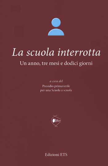 La scuola interrotta. Un anno, tre mesi e dodici giorni  - Libro Edizioni ETS 2021, Obliqui | Libraccio.it