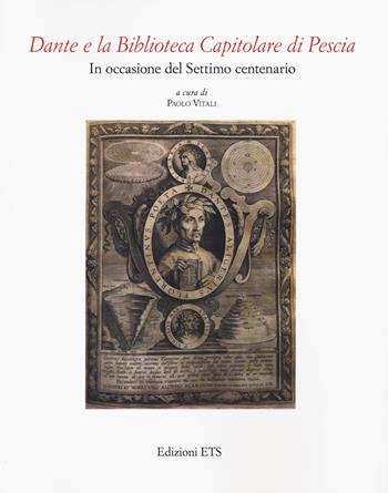Dante e la Biblioteca Capitolare di Pescia. In occasione del settimo centenario  - Libro Edizioni ETS 2021, Quaderni della biblioteca capitolare di Pescia | Libraccio.it
