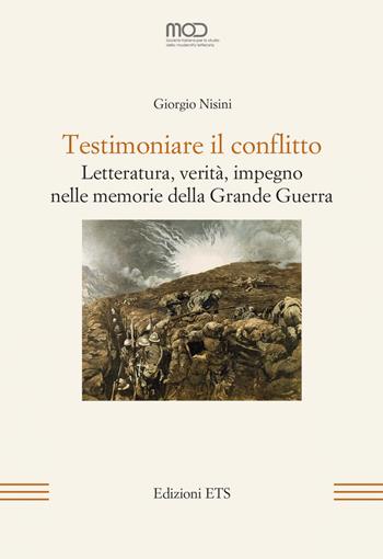 Testimoniare il conflitto. Letteratura, verità, impegno nelle memorie della Grande Guerra - Giorgio Nisini - Libro Edizioni ETS 2022, La modernità letteraria | Libraccio.it