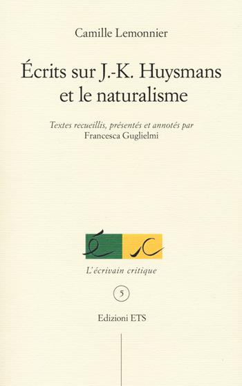 Ecrits sur J.K. Huysmans et le naturalisme - Camille Lemonnier - Libro Edizioni ETS 2021, L' écrivain critique | Libraccio.it