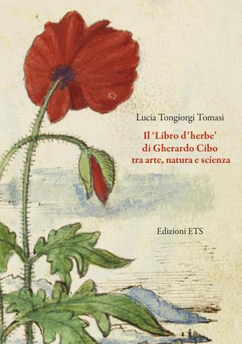 Il «Libro d'herbe» di Gherardo Cibo tra arte, natura e scienza. Ediz. illustrata - Lucia Tongiorgi Tomasi - Libro Edizioni ETS 2022 | Libraccio.it