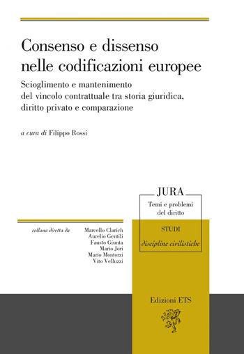 Consenso e dissenso nelle codificazioni europee. Scioglimento e mantenimento del vincolo contrattuale tra storia giuridica, diritto privato e comparazione  - Libro Edizioni ETS 2022, Jura. Temi e problemi del diritto | Libraccio.it