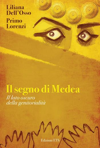 Il segno di Medea. Il lato oscuro della genitorilità - Liliana Dell'Osso, Primo Lorenzi - Libro Edizioni ETS 2022 | Libraccio.it