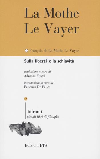Sulla libertà e la schiavitù-De la liberté et de la servitude. Ediz. bilingue - François La Mothe Le Vayer - Libro Edizioni ETS 2022, Bifronti | Libraccio.it