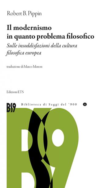 Il modernismo in quanto problema filosofico. Sulle insoddisfazioni della cultura filosofica europea - Robert Pippin - Libro Edizioni ETS 2022, Biblioteca di saggi del '900 | Libraccio.it