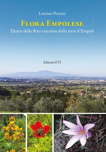 Flora empolese. Elenco della flora vascolare della terra d'Empoli - Lorenzo Peruzzi - Libro Edizioni ETS 2022 | Libraccio.it
