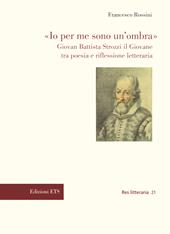 «Io per me sono un’ombra». Giovan Battista Strozzi il Giovane tra poesia e riflessione letteraria