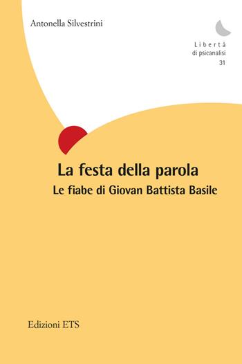 La festa della parola. Le fiabe di Giovan Battista Basile - Antonella Silvestrini - Libro Edizioni ETS 2022, Libertà di psicanalisi | Libraccio.it