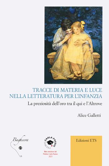 Tracce di materia e luce nella letteratura per l'infanzia. La preziosità dell'oro tra il qui e l'altrove - Alice Galletti - Libro Edizioni ETS 2022, Bagheera | Libraccio.it