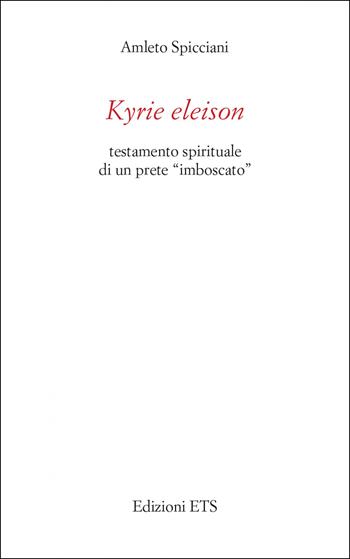 Kyrie eleison. Testamento spirituale di un prete «imboscato» - Amleto Spicciani - Libro Edizioni ETS 2022 | Libraccio.it