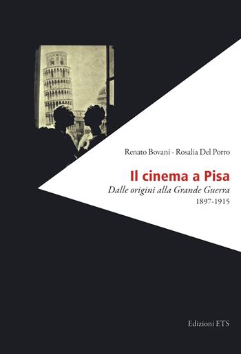 Il cinema a Pisa. Dalle origini alla Grande Guerra 1897-1915 - Renato Bovani, Rosalia Del Porro - Libro Edizioni ETS 2022 | Libraccio.it