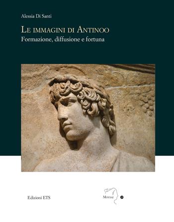 Le immagini di Antinoo. Formazione, diffusione e fortuna - Alessia Di Santi - Libro Edizioni ETS 2024, Mousai. Laboratorio di archeologia e storia delle arti | Libraccio.it