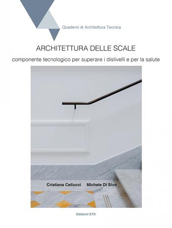 Architettura delle scale. Componente tecnologico per superare i dislivelli e per la salute - Michele De Sivo, Cristiana Cellucci - Libro Edizioni ETS 2022, Quaderni di architettura tecnica | Libraccio.it