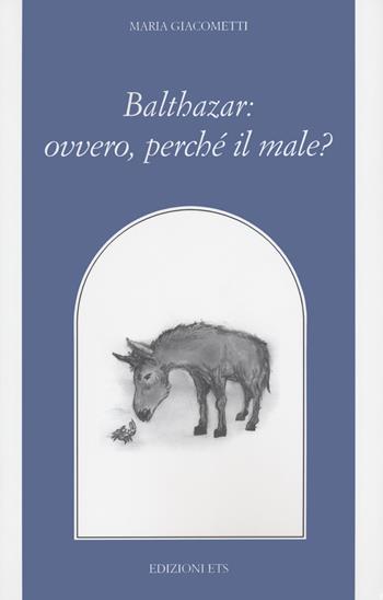 Balthazar: ovvero, perché il male? - Maria Giacometti - Libro Edizioni ETS 2022, Filosofia | Libraccio.it