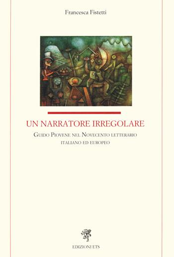 Un narratore irregolare. Guido Piovene nel Novecento letterario italiano ed europeo - Francesca Fistetti - Libro Edizioni ETS 2022, Letteratura italiana | Libraccio.it