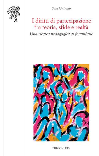 I diritti di partecipazione fra teorie, sfide e realtà. Una ricerca pedagogica al femminile - Sara Guirado - Libro Edizioni ETS 2022, Scienze dell'educazione | Libraccio.it