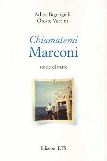 Chiamatemi Marconi. Storie di mare - Athos Bigongiali, Oreste Verrini - Libro Edizioni ETS 2022, Gunga Din. Rotte Percorsi Avventure | Libraccio.it