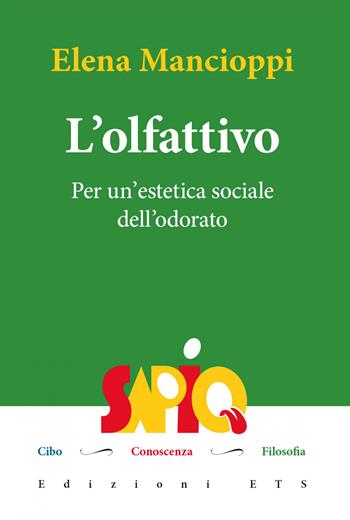 L'olfattivo. Per un'estetica sociale dell'odore del cibo - Elena Mancioppi - Libro Edizioni ETS 2022, Sapio. Cibo. Conoscenza. Filosofia | Libraccio.it
