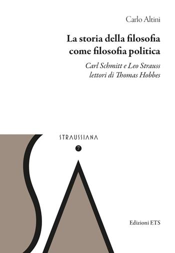 La storia della filosofia come filosofia politica. Carl Schmitt e Leo Strauss lettori di Thomas Hobbes - Carlo Altini - Libro Edizioni ETS 2022, Straussiana | Libraccio.it