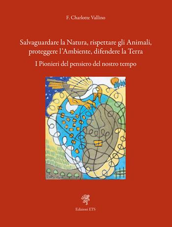 Salvaguardare la natura, rispettare gli animali, proteggere l'ambiente, difendere la terra. I pionieri del pensiero del nostro tempo - Fabienne Charlotte Vallino - Libro Edizioni ETS 2023 | Libraccio.it